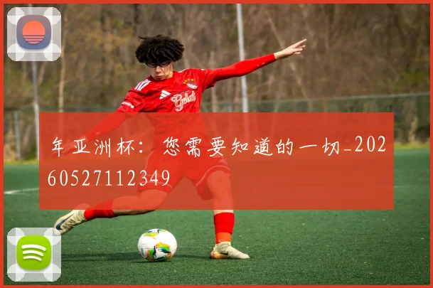 年亚洲杯：您需要知道的一切_20260527112349