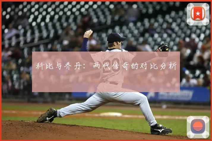 科比与乔丹：两代传奇的对比分析