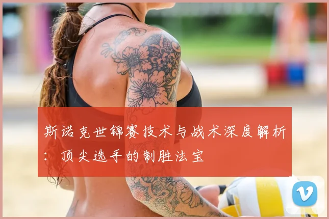 斯诺克世锦赛技术与战术深度解析：顶尖选手的制胜法宝