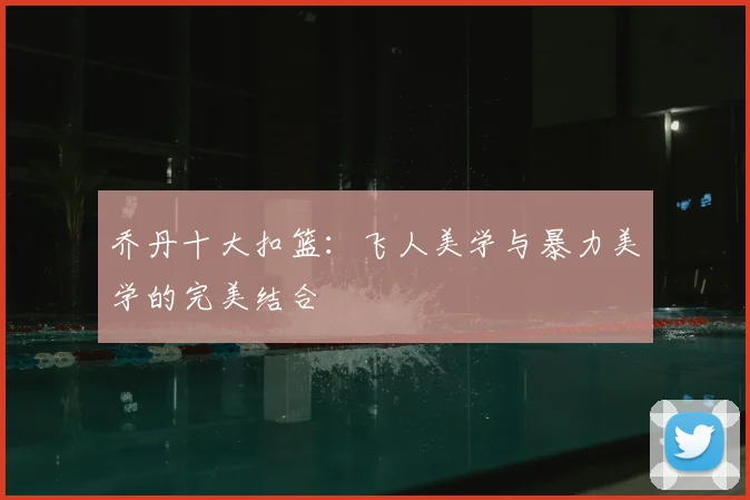 乔丹十大扣篮:飞人美学与暴力美学的完美结合