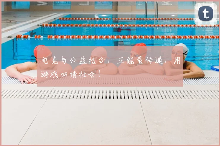电竞与公益结合，正能量传递，用游戏回馈社会！