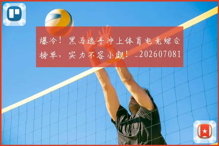 爆冷！黑马选手冲上体育电竞综合榜单，实力不容小觑！_20260708191050
