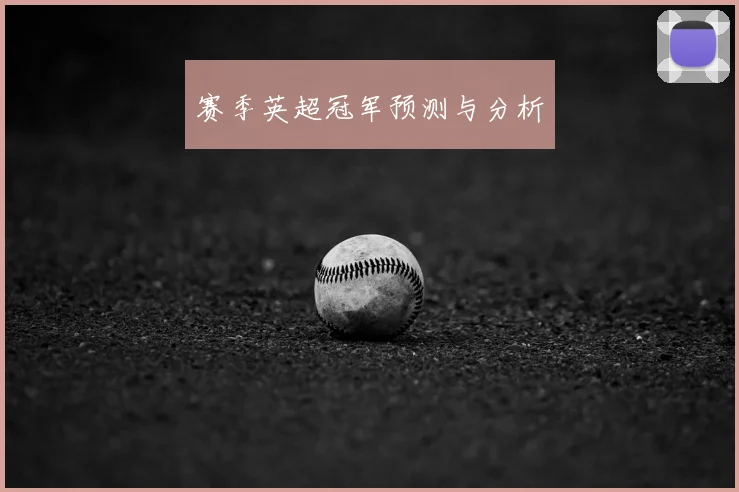 赛季英超冠军预测与分析
