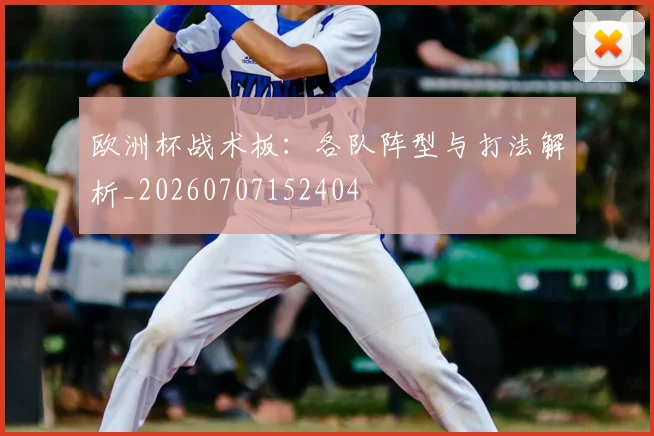 欧洲杯战术板：各队阵型与打法解析_20260707152404